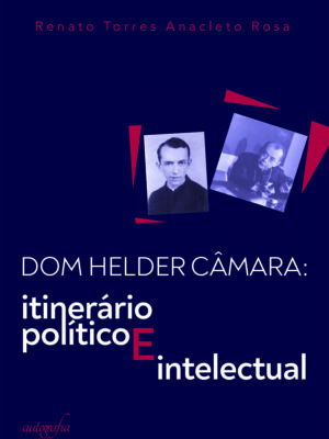 Dom Helder Câmara: itinerário político e intelectual