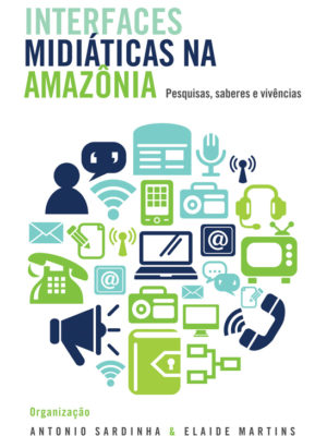 Interfaces Midiáticas na Amazônia: pesquisas, saberes e vivências.