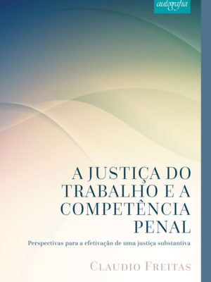 A justiça do trabalho e a competência penal: perspectivas para a efetivação de uma justiça substantiva