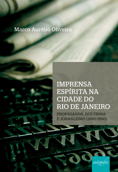 Imprensa Espírita na Cidade do Rio de Janeiro: Propaganda, doutrina e jornalismo (1880-1950).