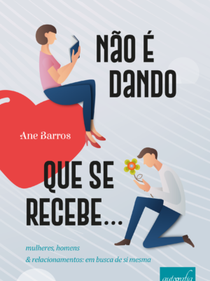Não é dando que se recebe… mulheres, homens e relacionamentos: em busca de si mesma