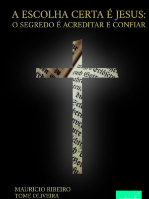 A escolha certa é Jesus: o segredo é acreditar e confiar