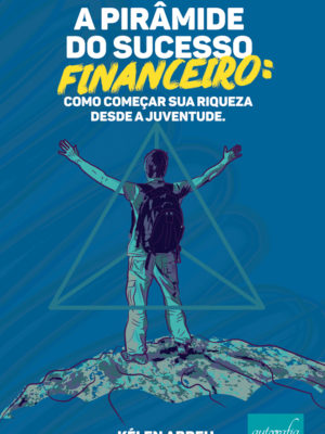 A pirâmide do sucesso financeiro: como começar sua riqueza desde a juventude