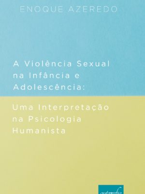 A Violência Sexual na Infância e Adolescência: Uma Interpretação na Psicologia Humanista.
