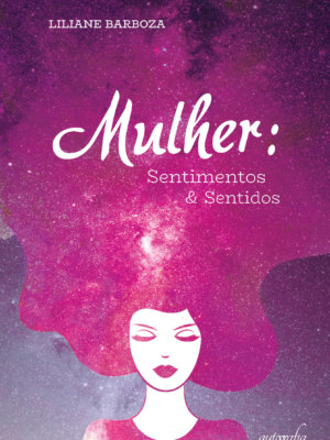 Mulher: Sentimentos & Sentidos