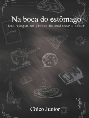 Na boca do estômago : uma viagem ao prazer de cozinhar e comer