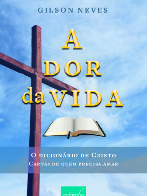 A dor da vida – o dicionário de Cristo: cartas de quem precisa amar