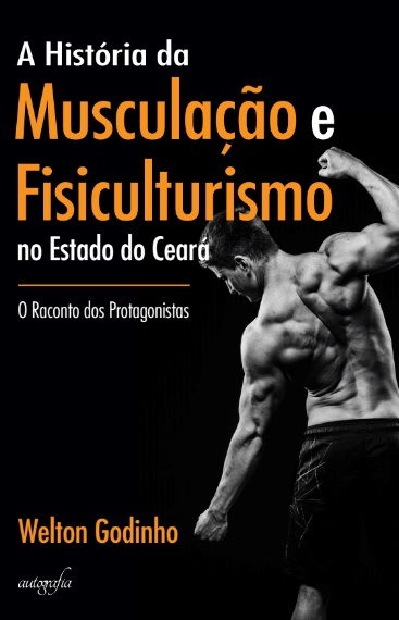 A História da Musculação e Fisiculturismo no Estado do Ceará - O Raconto dos Protagonistas