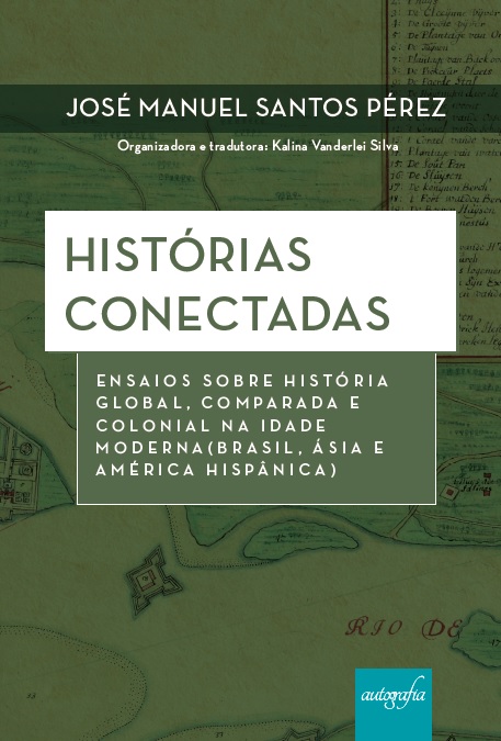 Histórias Conectadas - Ensaios sobre História Global, Comparada e Colonial na Idade Moderna (Brasil, Ásia e América Hispânica)