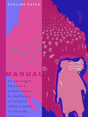Manual de sexologia forense e atendimento às mulheres, crianças e adolescentes vítimas de violência