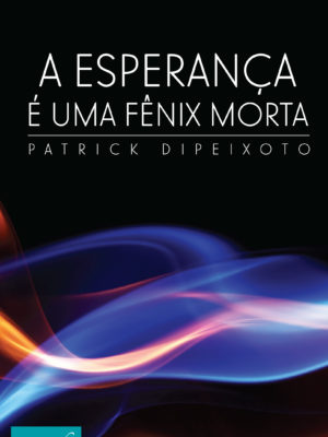 A esperança é uma fênix morta.
