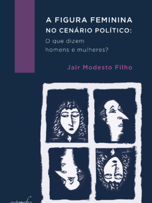 A figura feminina no cenário político: o que dizem homens e mulheres?