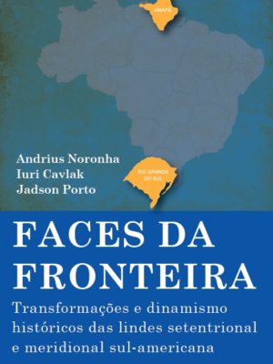 FACES DA FRONTEIRA: Transformações e dinamismo históricos das lindes setentrional e meridional sul-americana