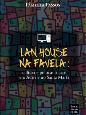 Lan house na favela: cultura e práticas sociais em Acari e no Santa Marta