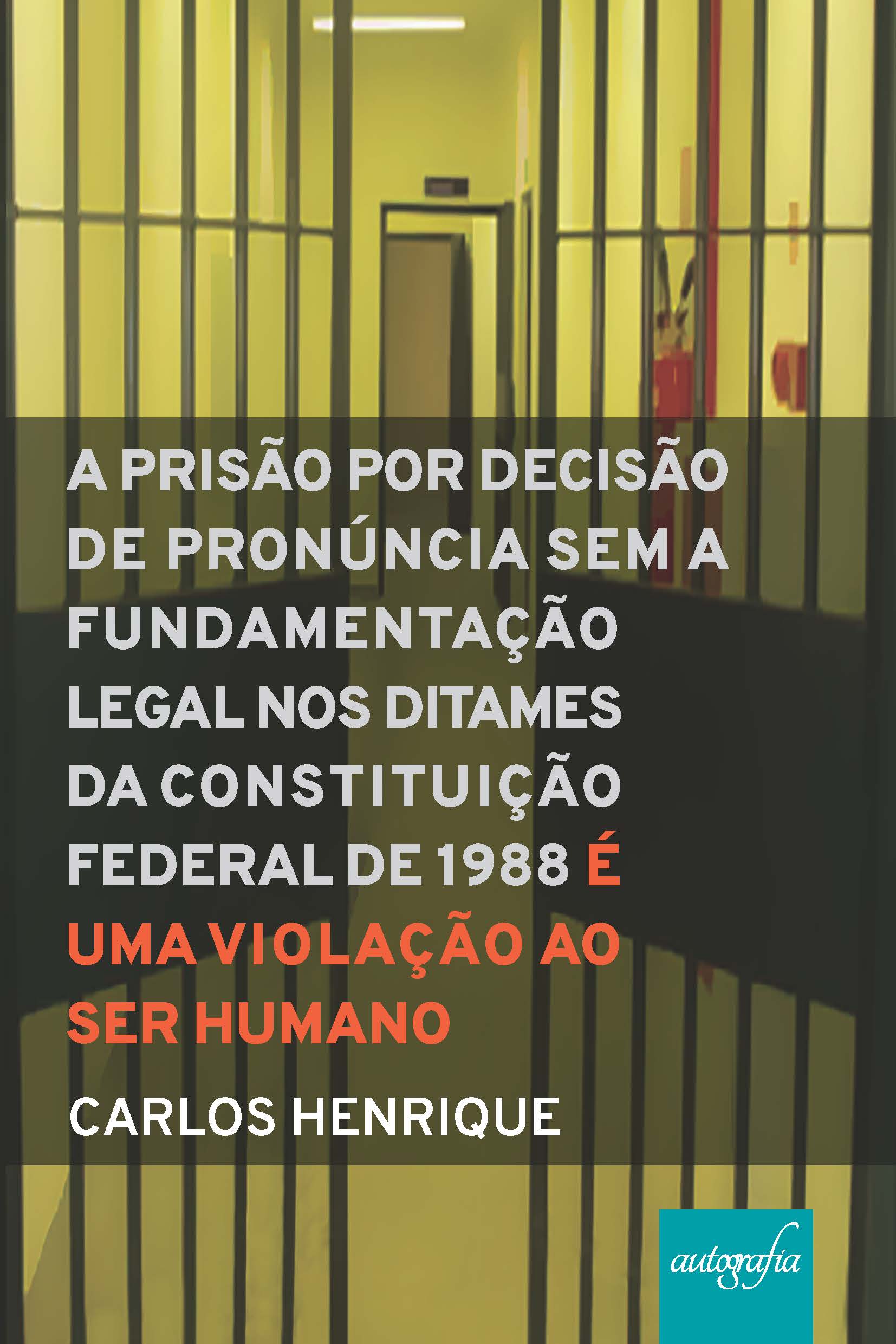Constitucional Processual Penal: A Prisão por decisão de Pronúncia sem a fundamentação legal nos Ditames da Constituição Federal de 1988 é uma violação ao ser humano