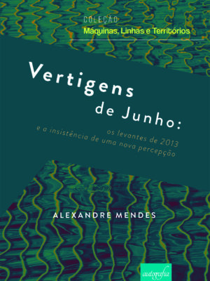 Vertigens de junho: os levantes de 2013 e a insistência de uma nova percepção