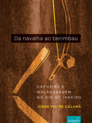 Da navalha ao berimbau: capoeira e malandragem no Rio de Janeiro